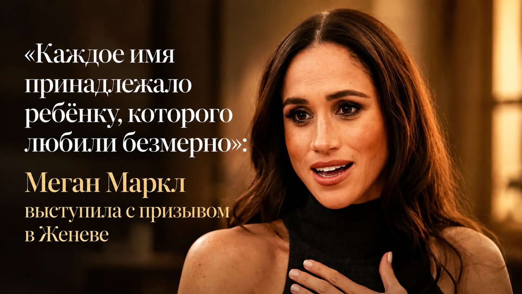 «Каждое имя принадлежало ребёнку, которого любили безмерно»: Меган Маркл выступила с призывом в Женеве