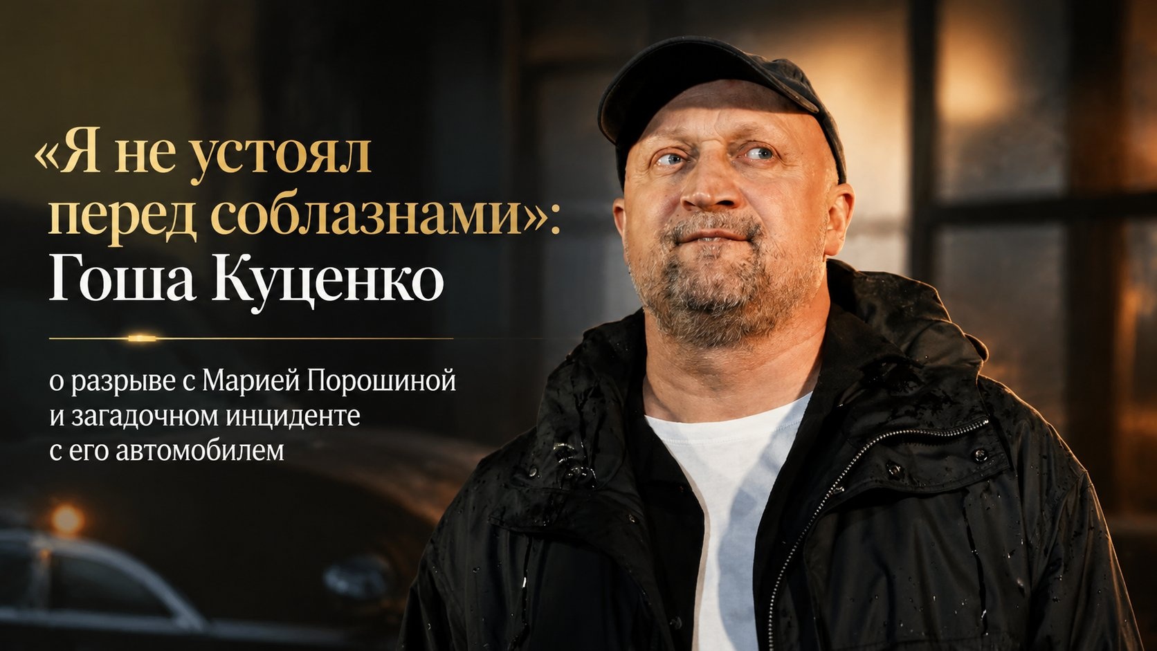 «Я не устоял перед соблазнами»: Гоша Куценко о разрыве с Марией Порошиной и загадочном инциденте с его автомобилем