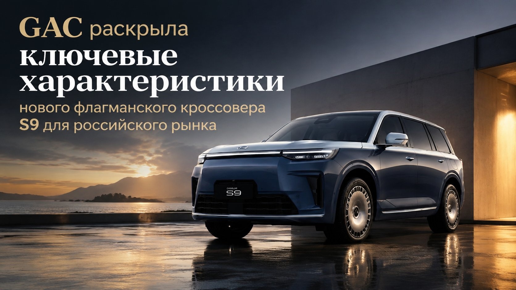 GAC раскрыла ключевые характеристики нового флагманского кроссовера S9 для российского рынка