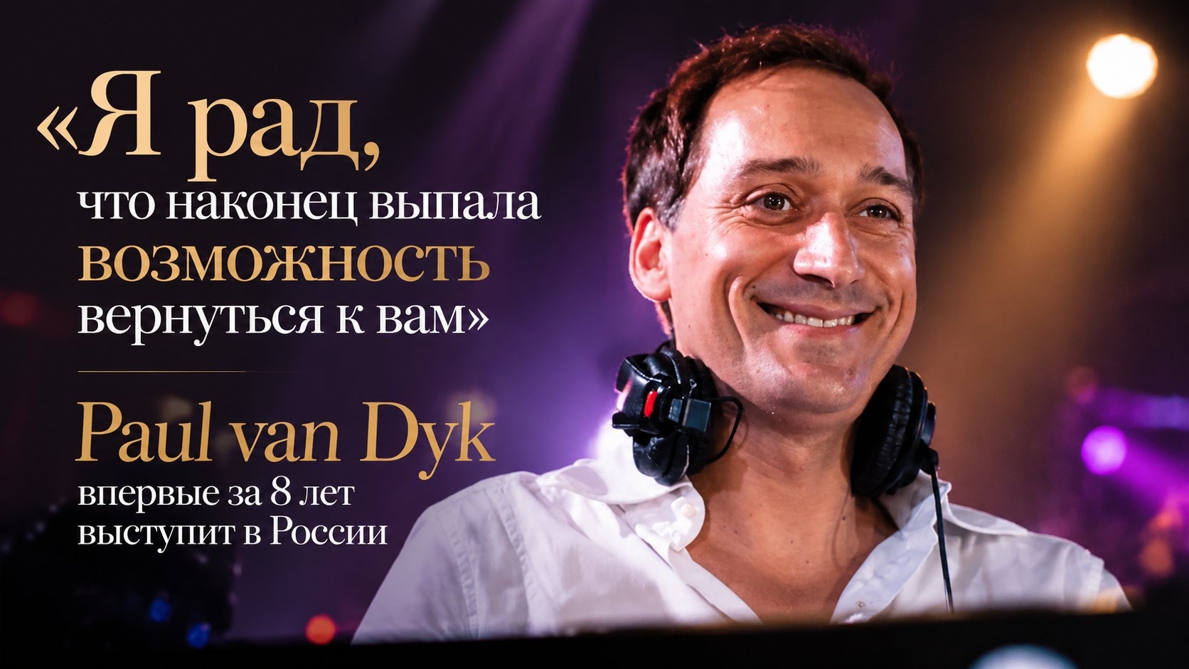 «Я рад, что наконец выпала возможность вернуться к вам»: Paul van Dyk впервые за 8 лет выступит в России