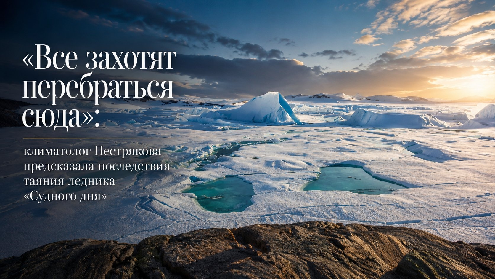 «Все захотят перебраться сюда»: климатолог Пестрякова предсказала последствия таяния ледника «Судного дня»