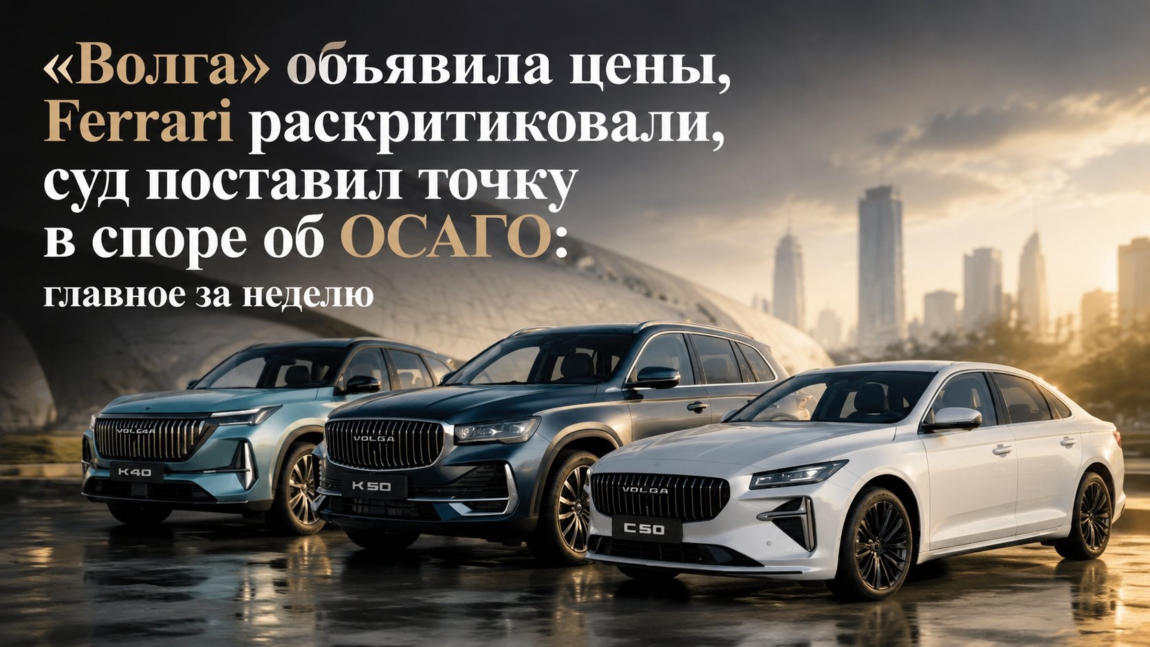 «Волга» объявила цены, Ferrari раскритиковали, суд поставил точку в споре об ОСАГО: главное за неделю