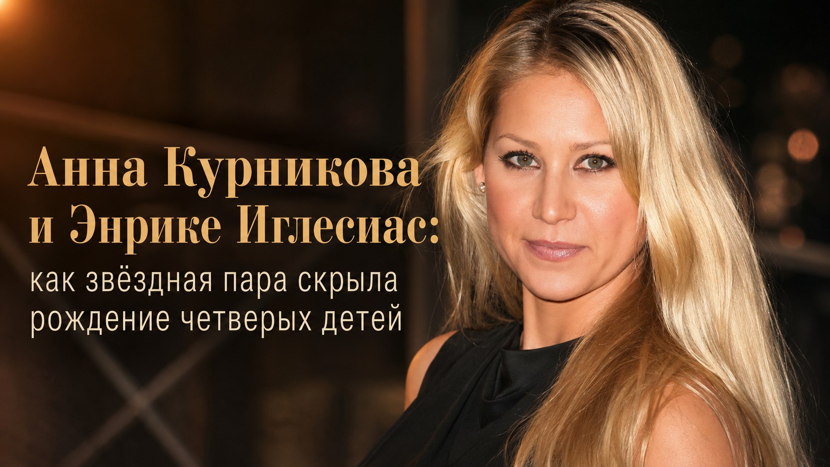 Анна Курникова и Энрике Иглесиас: как звёздная пара скрыла рождение четверых детей