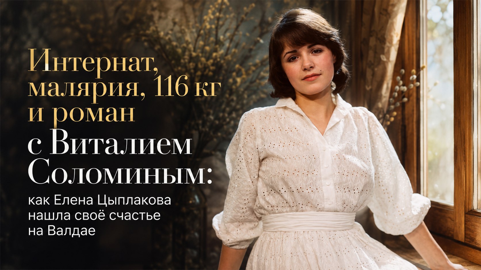 Интернат, малярия, 116 кг и роман с Виталием Соломиным: как Елена Цыплакова нашла своё счастье на Валдае