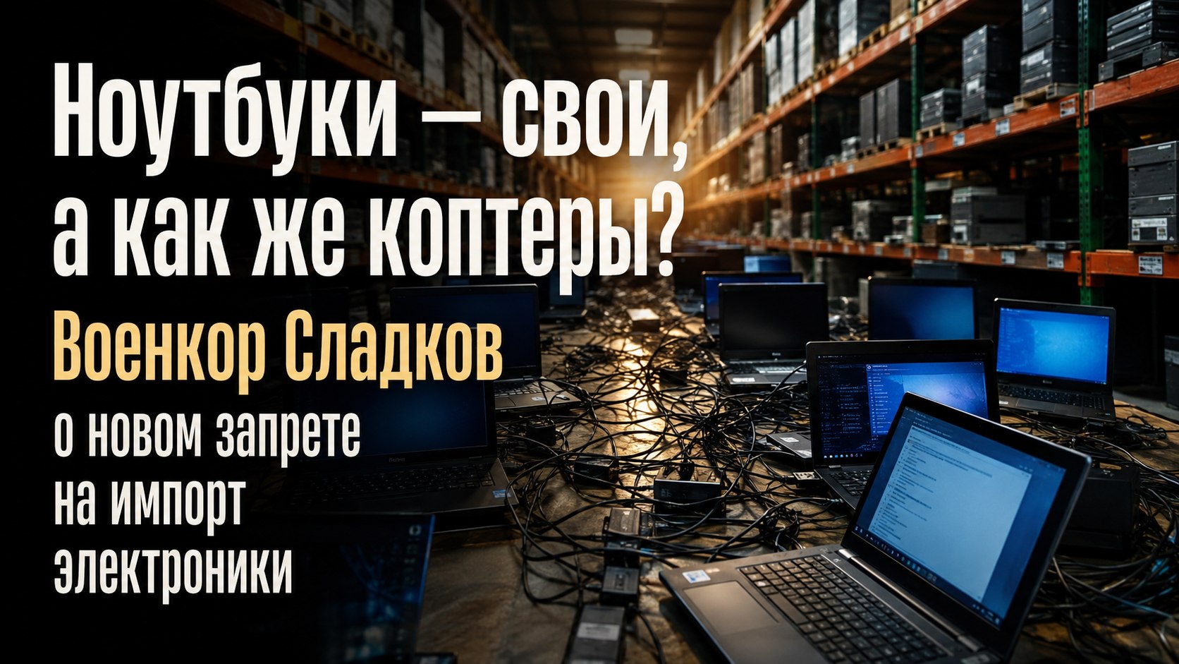 Ноутбуки — свои, а как же коптеры? Военкор Сладков о новом запрете на импорт электроники