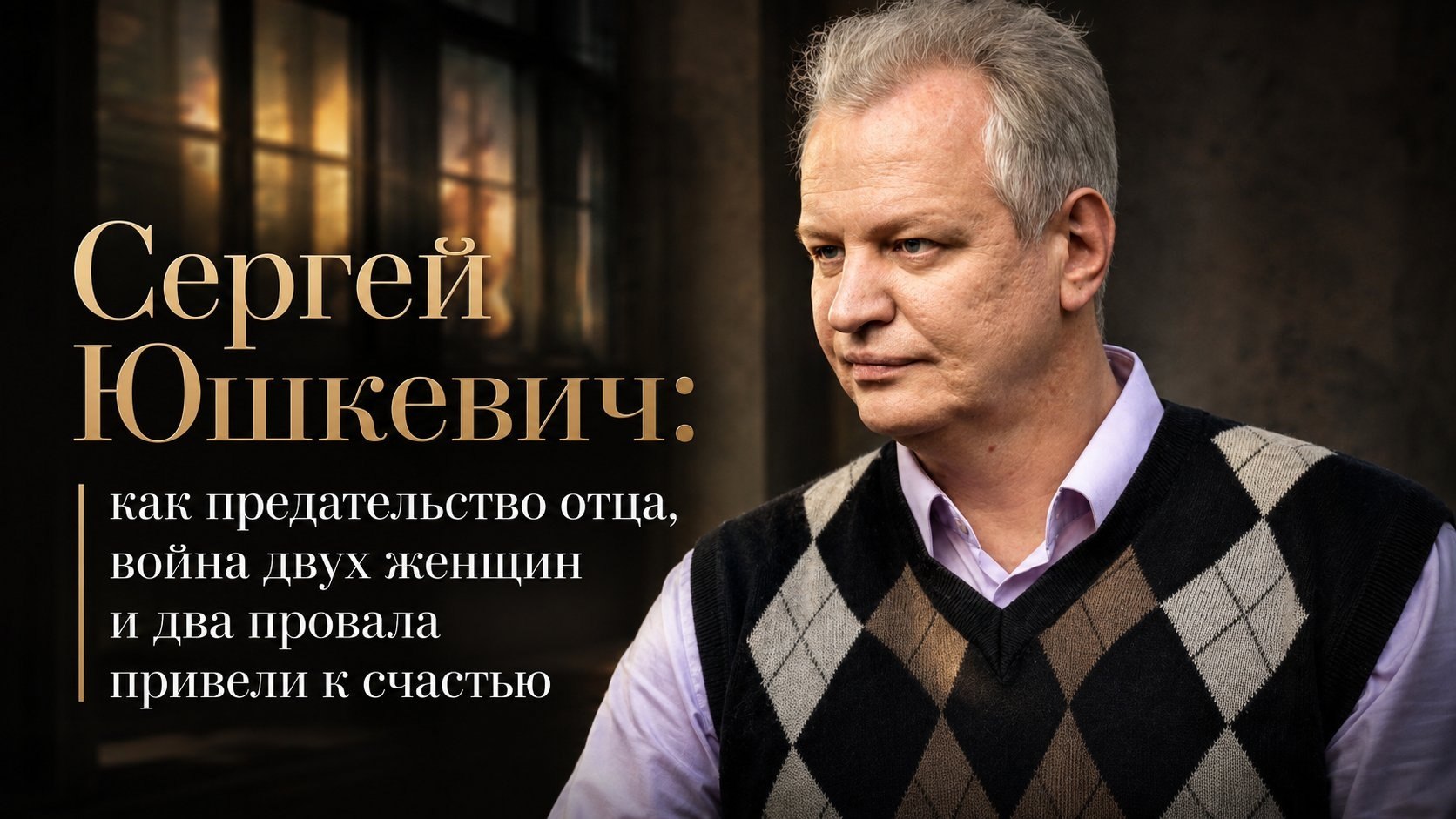 Сергей Юшкевич: как предательство отца, война двух женщин и два провала привели к счастью