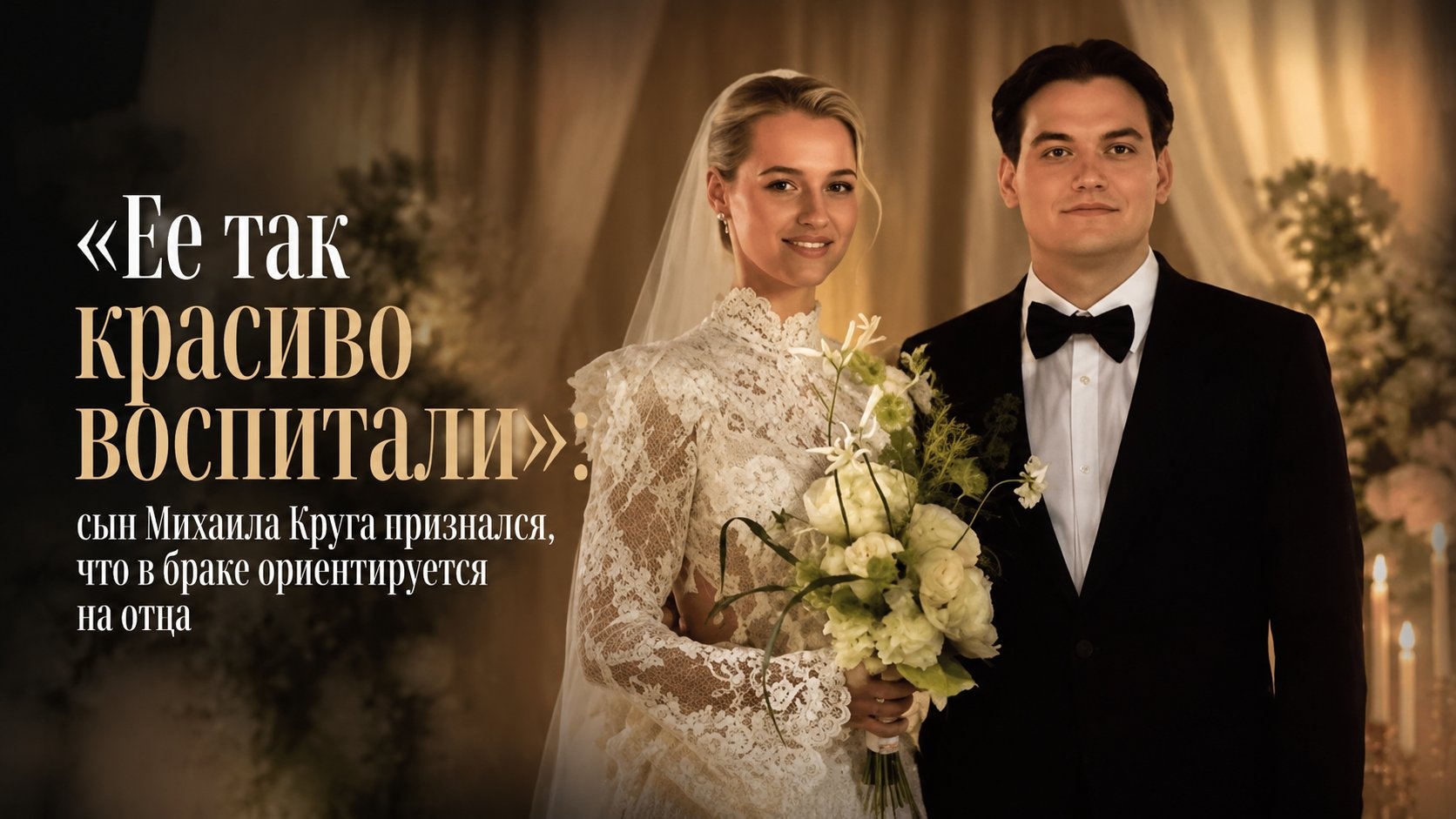 «Ее так красиво воспитали»: сын Михаила Круга признался, что в браке ориентируется на отца