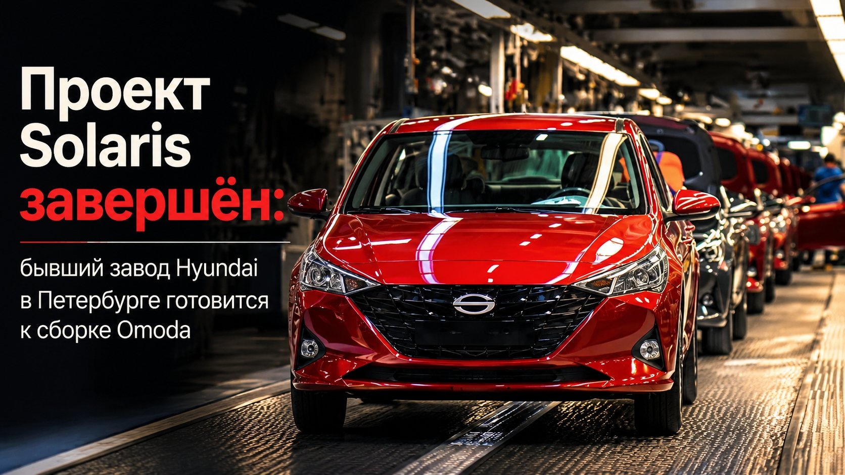 Проект Solaris завершён: бывший завод Hyundai в Петербурге готовится к сборке Omoda