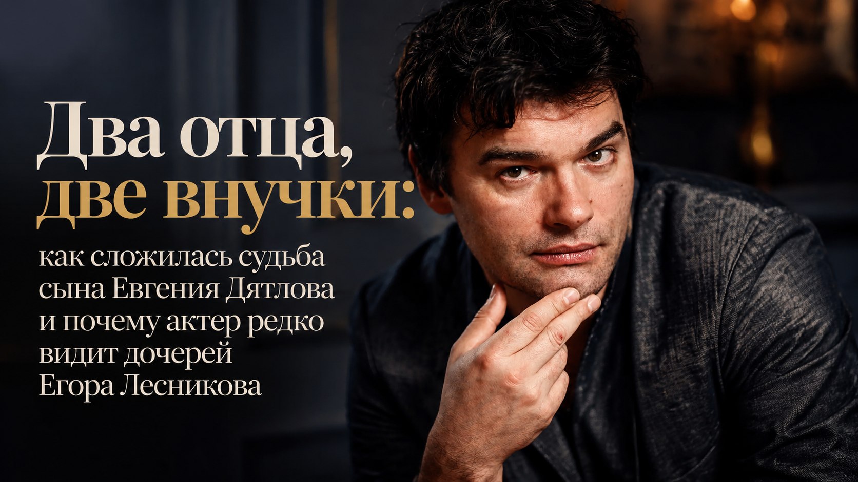 Два отца, две внучки: как сложилась судьба сына Евгения Дятлова и почему актер редко видит дочерей Егора Лесникова