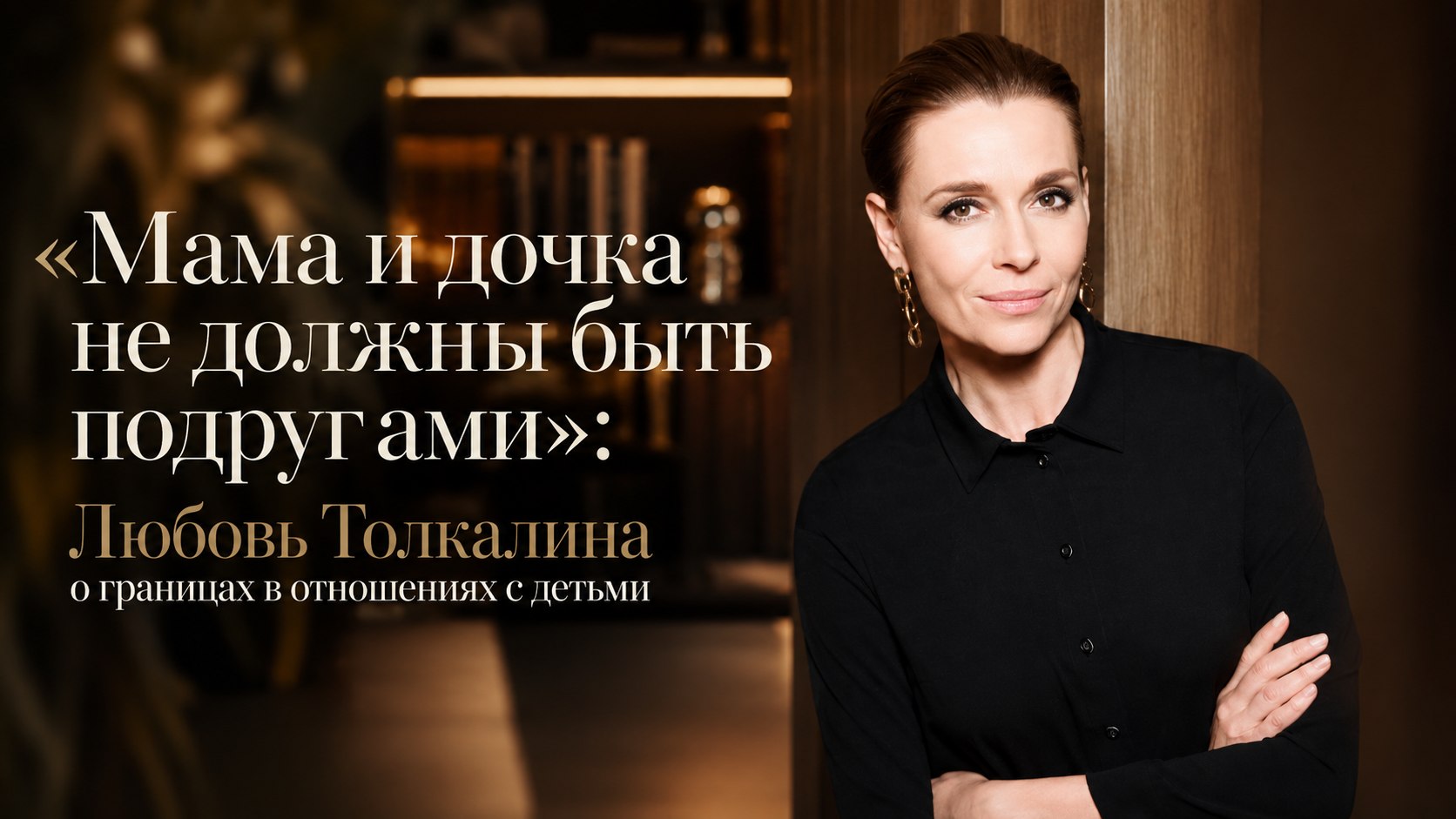 «Мама и дочка не должны быть подругами»: Любовь Толкалина о границах в отношениях с детьми