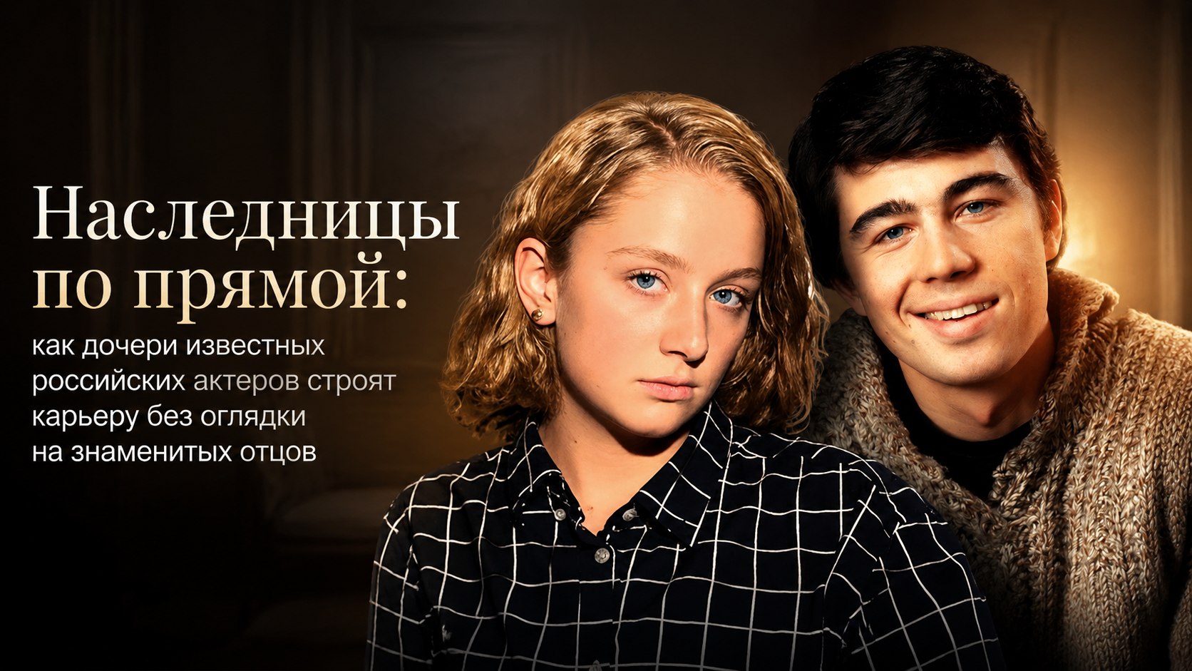 Наследницы по прямой: как дочери известных российских актеров строят карьеру без оглядки на знаменитых отцов
