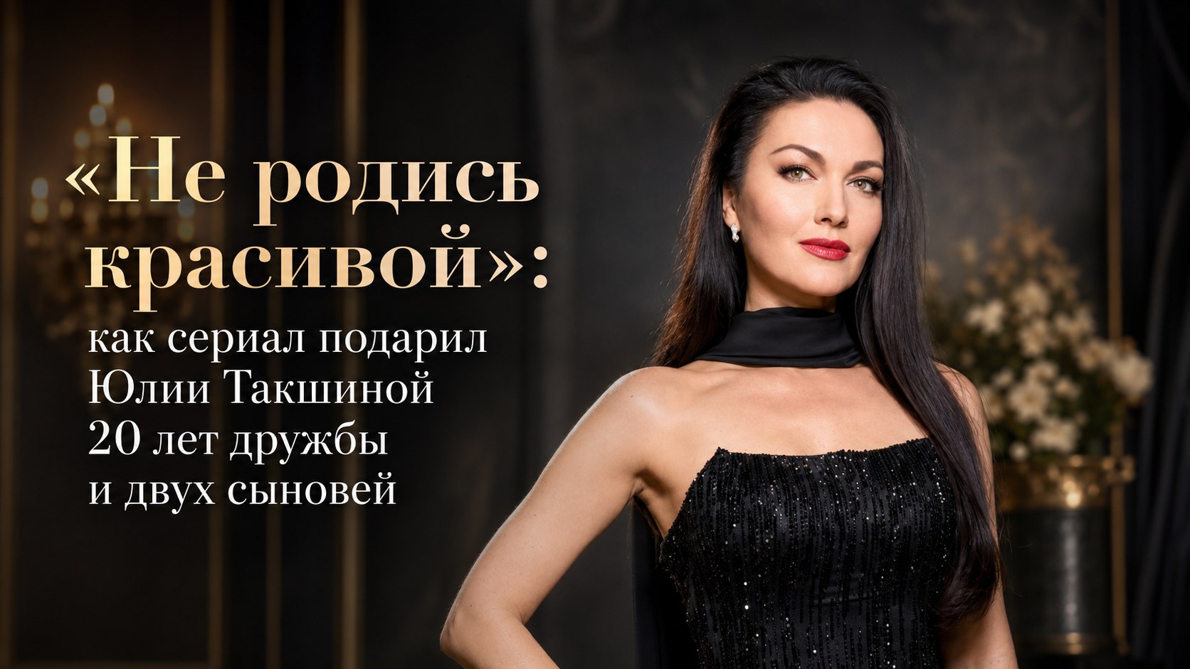 «Не родись красивой»: как сериал подарил Юлии Такшиной 20 лет дружбы и двух сыновей