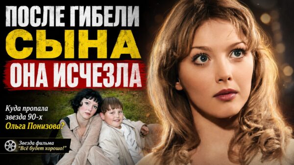 Куда пропала звезда фильма «Всё будет хорошо!» Ольга Понизова после трагической гибели единственного сына