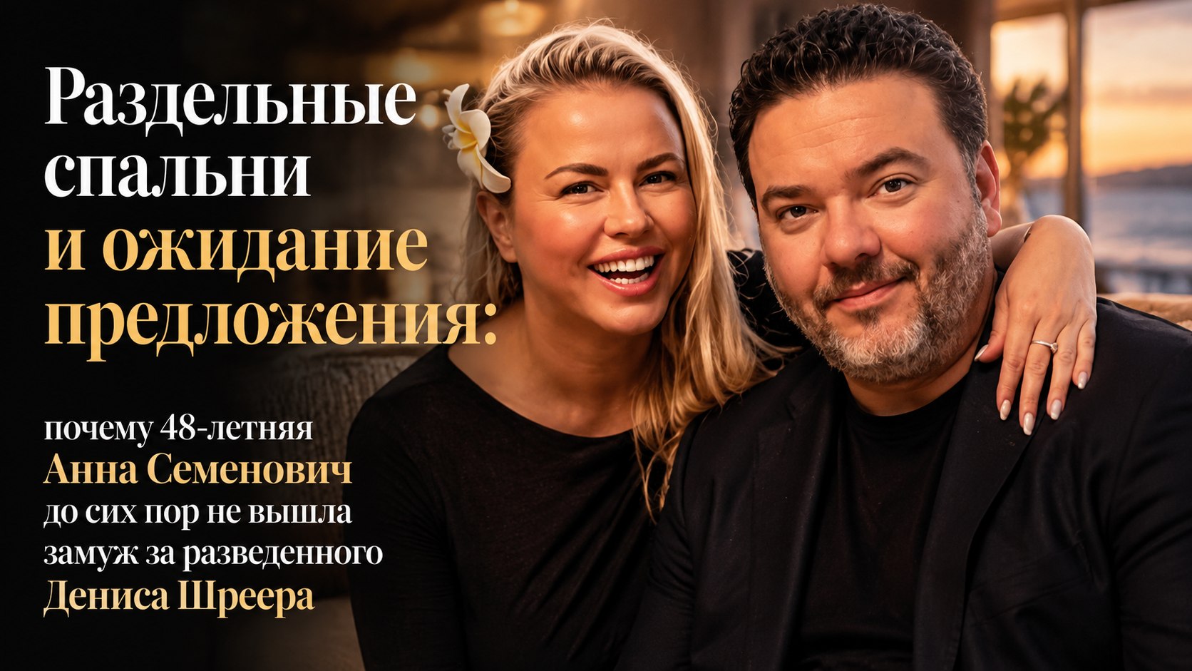 Раздельные спальни и ожидание предложения: почему 48-летняя Анна Семенович до сих пор не вышла замуж за разведенного Дениса Шреера