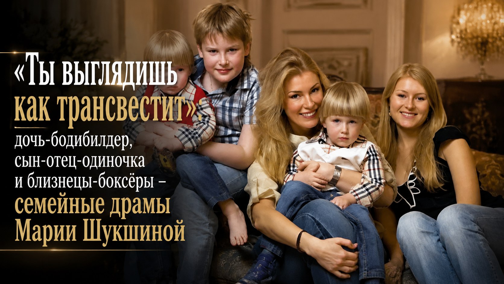 «Ты выглядишь как трансвестит»: дочь-бодибилдер, сын-отец-одиночка и близнецы-боксёры – семейные драмы Марии Шукшиной