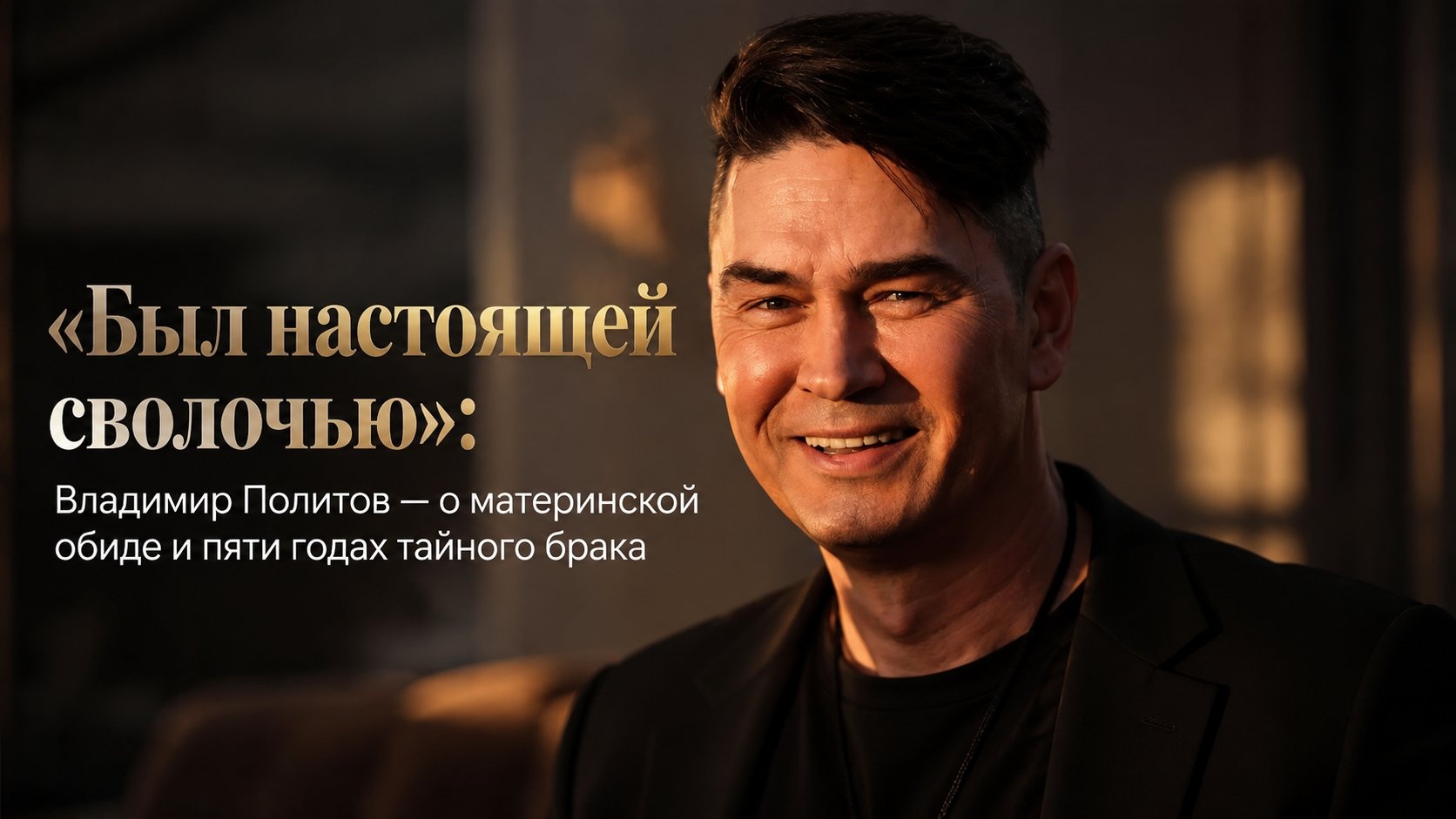«Был настоящей сволочью»: Владимир Политов — о материнской обиде и пяти годах тайного брака