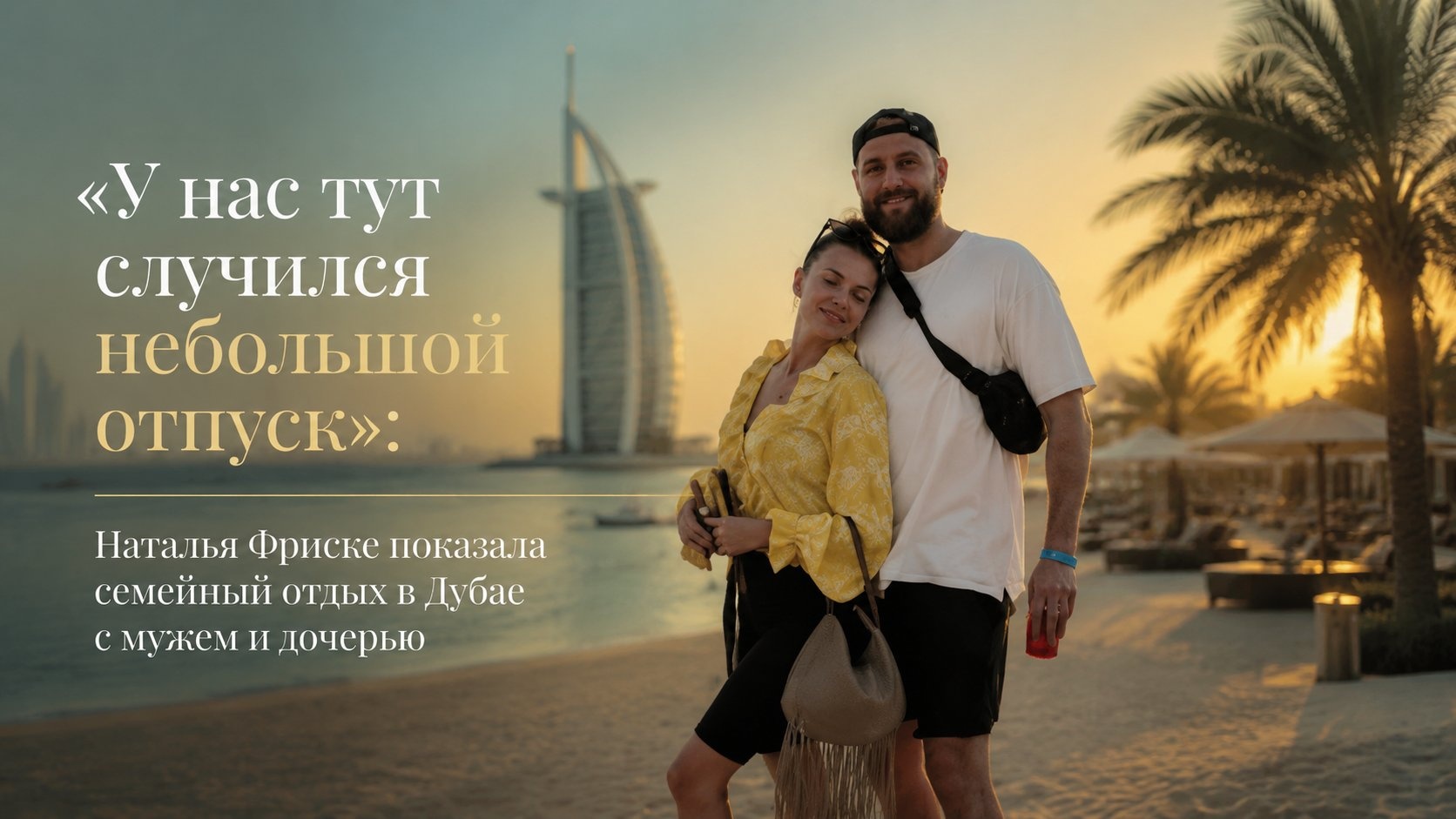 «У нас тут случился небольшой отпуск»: Наталья Фриске показала семейный отдых в Дубае с мужем и дочерью