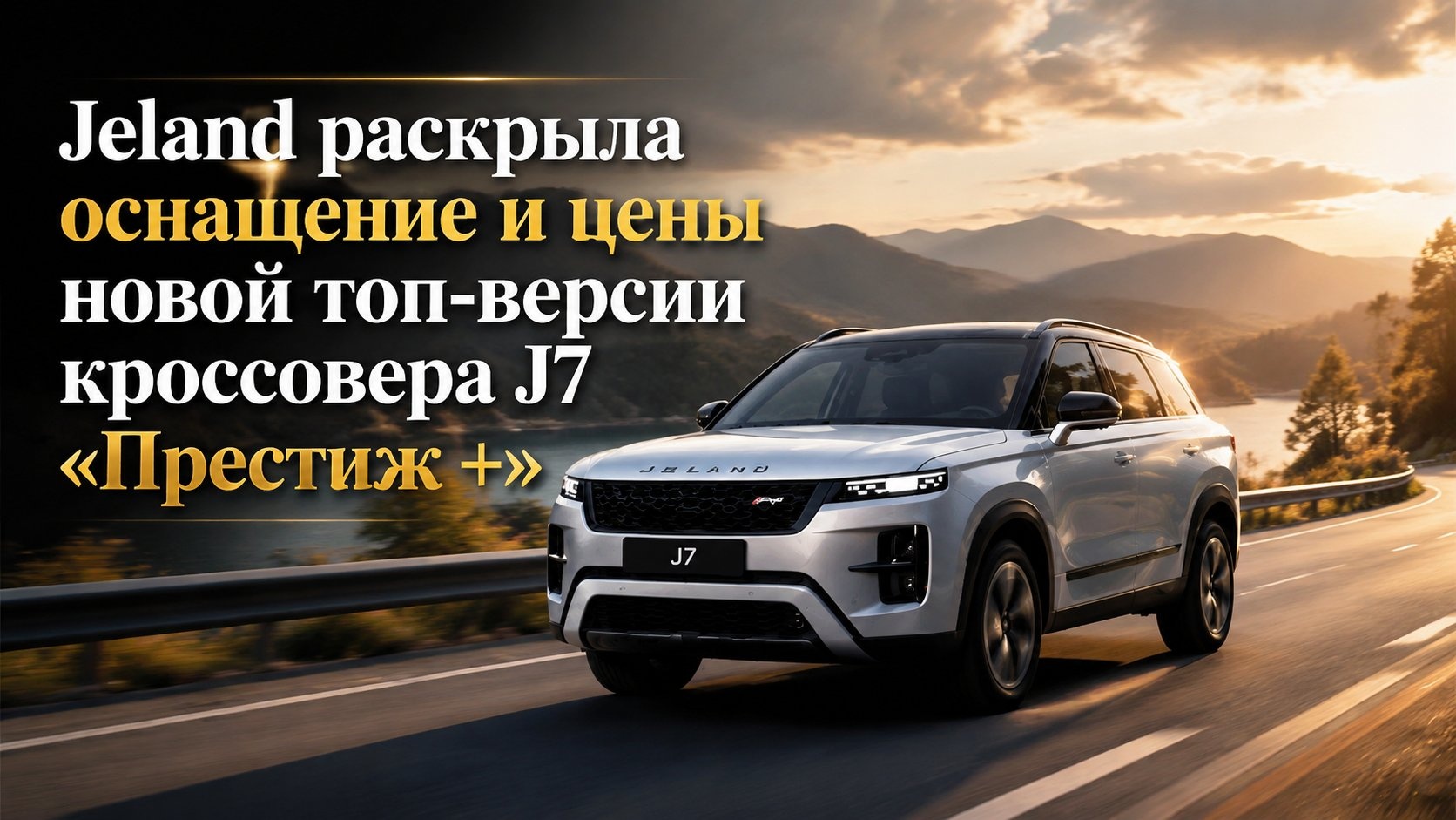 Jeland раскрыла оснащение и цены новой топ-версии кроссовера J7 «Престиж +»