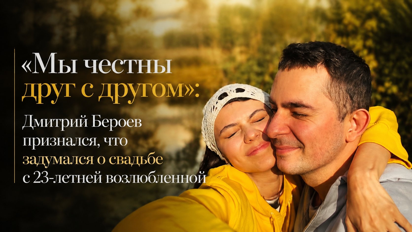 «Мы честны друг с другом»: Дмитрий Бероев признался, что задумался о свадьбе с 23-летней возлюбленной