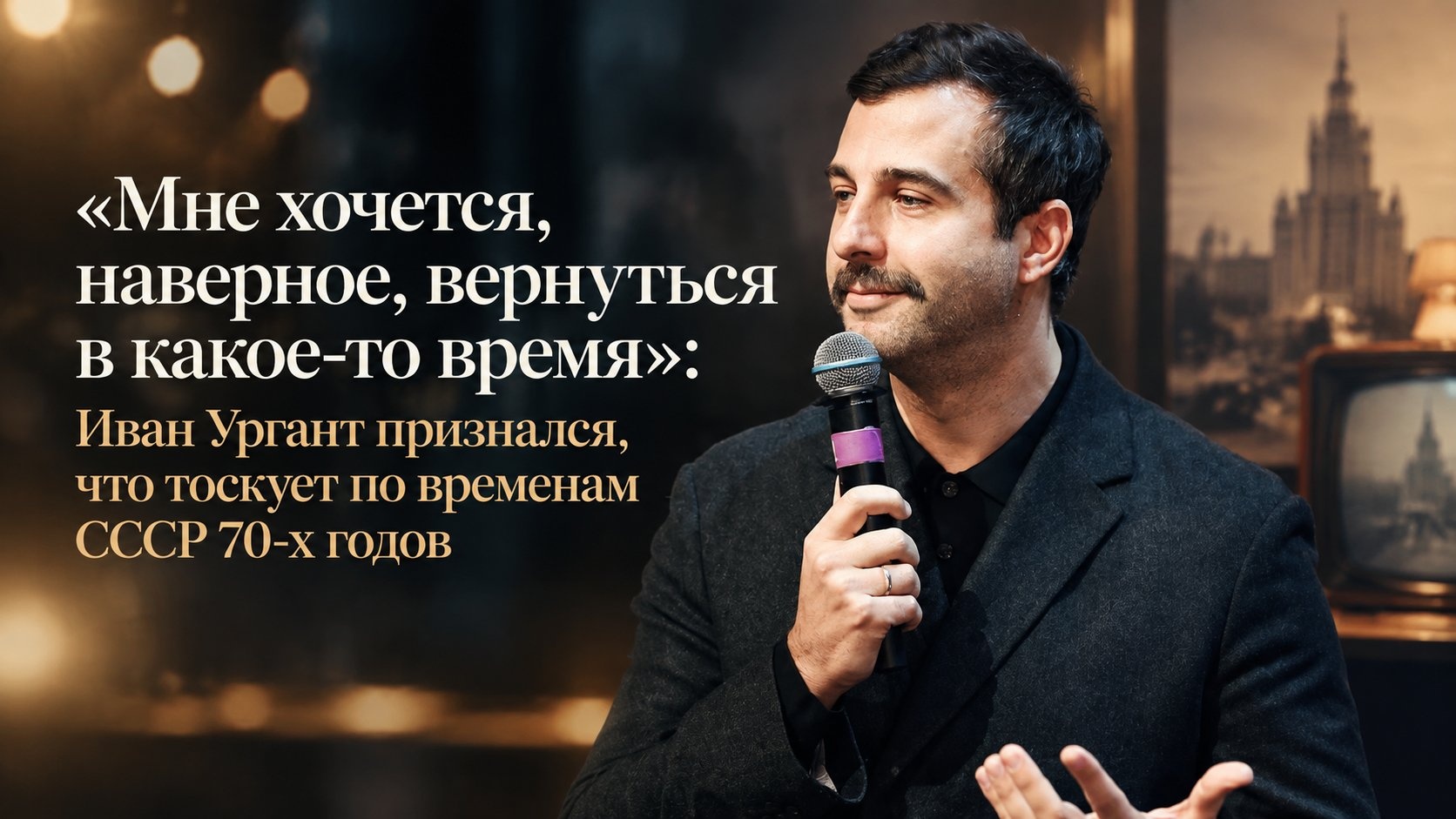 «Мне хочется, наверное, вернуться в какое-то время»: Иван Ургант признался, что тоскует по временам СССР 70-х годов
