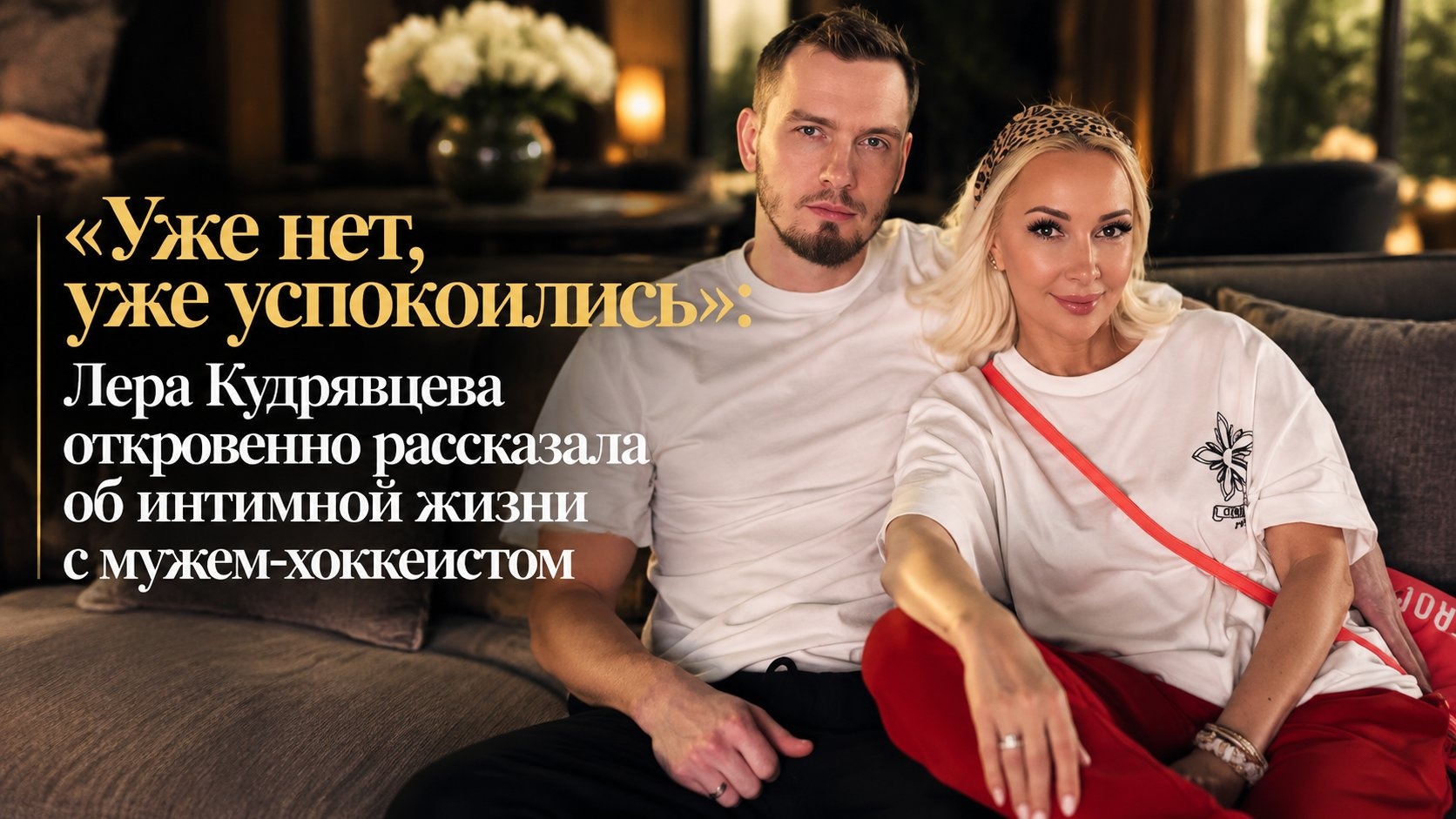 «Уже нет, уже успокоились»: Лера Кудрявцева откровенно рассказала об интимной жизни с мужем-хоккеистом