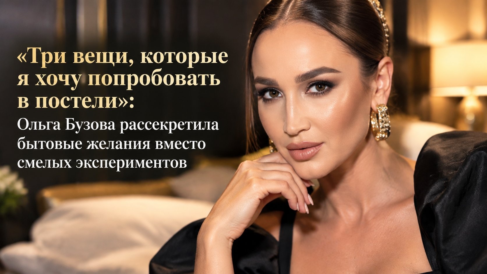 «Три вещи, которые я хочу попробовать в постели»: Ольга Бузова рассекретила бытовые желания вместо смелых экспериментов