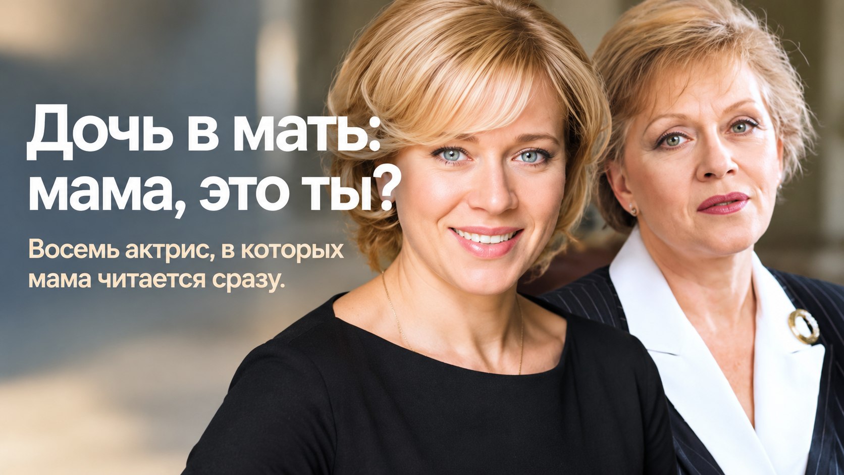 Дочь в мать: восемь актрис нашего кино, где сходство видно без подсказок