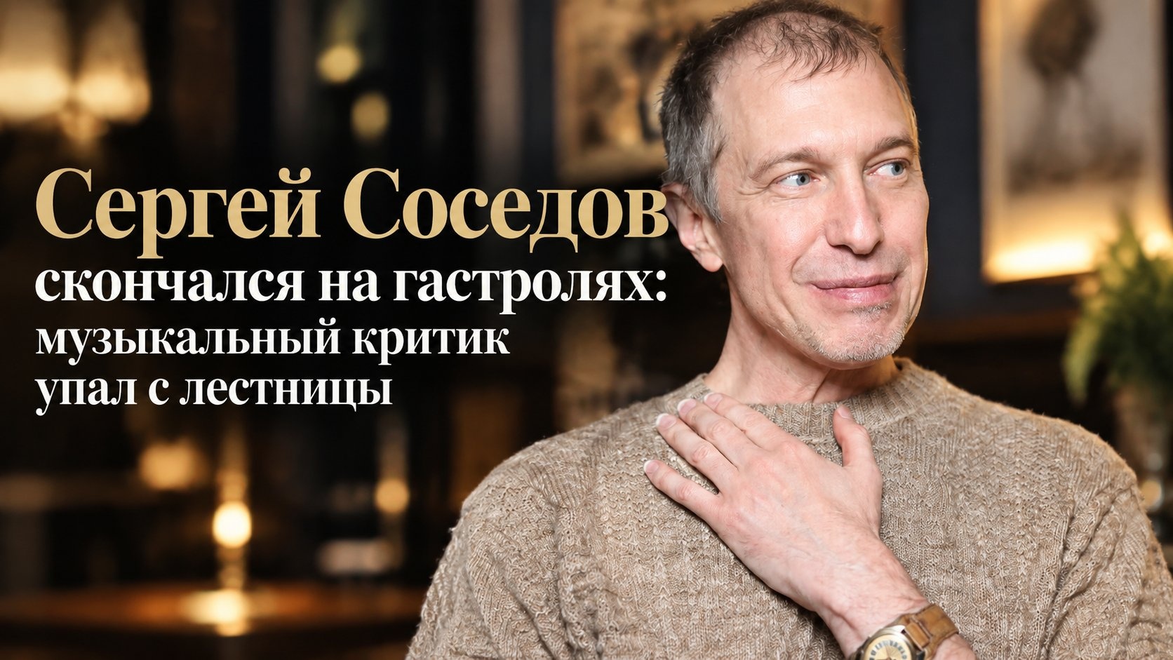 Сергей Соседов скончался на гастролях: музыкальный критик упал с лестницы